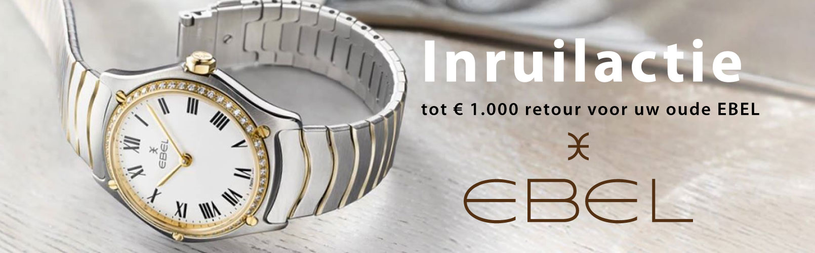 EBEL inruilactie. Wolters Juweliers Coevorden Emmen. Tot € 2000,= inruilkorting.
